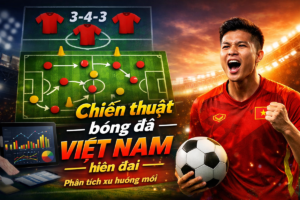 Chiến thuật bóng đá Việt Nam hiện đại: Phân tích xu hướng mới