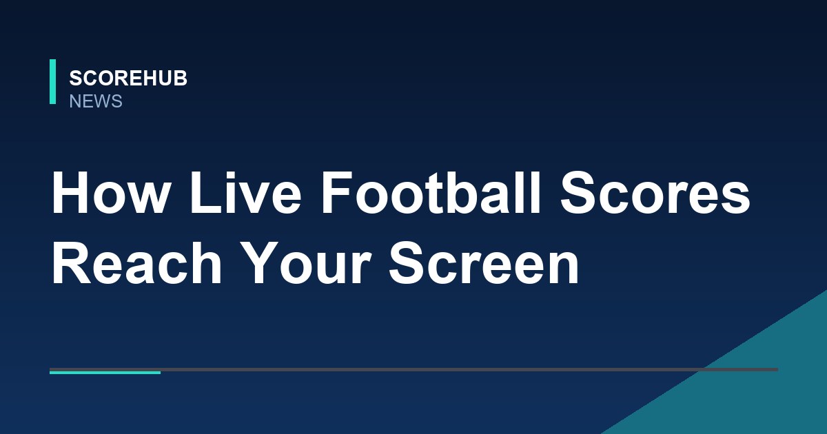 How Live Football Scores Reach Your Screen